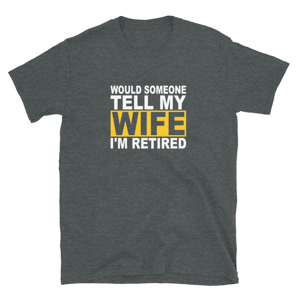 Would Someone Tell My Wife I'm Retired Short-Sleeve Unisex T-Shirt