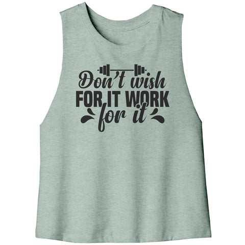 Don't Wish For It Work for It Racerback Crop Tank
